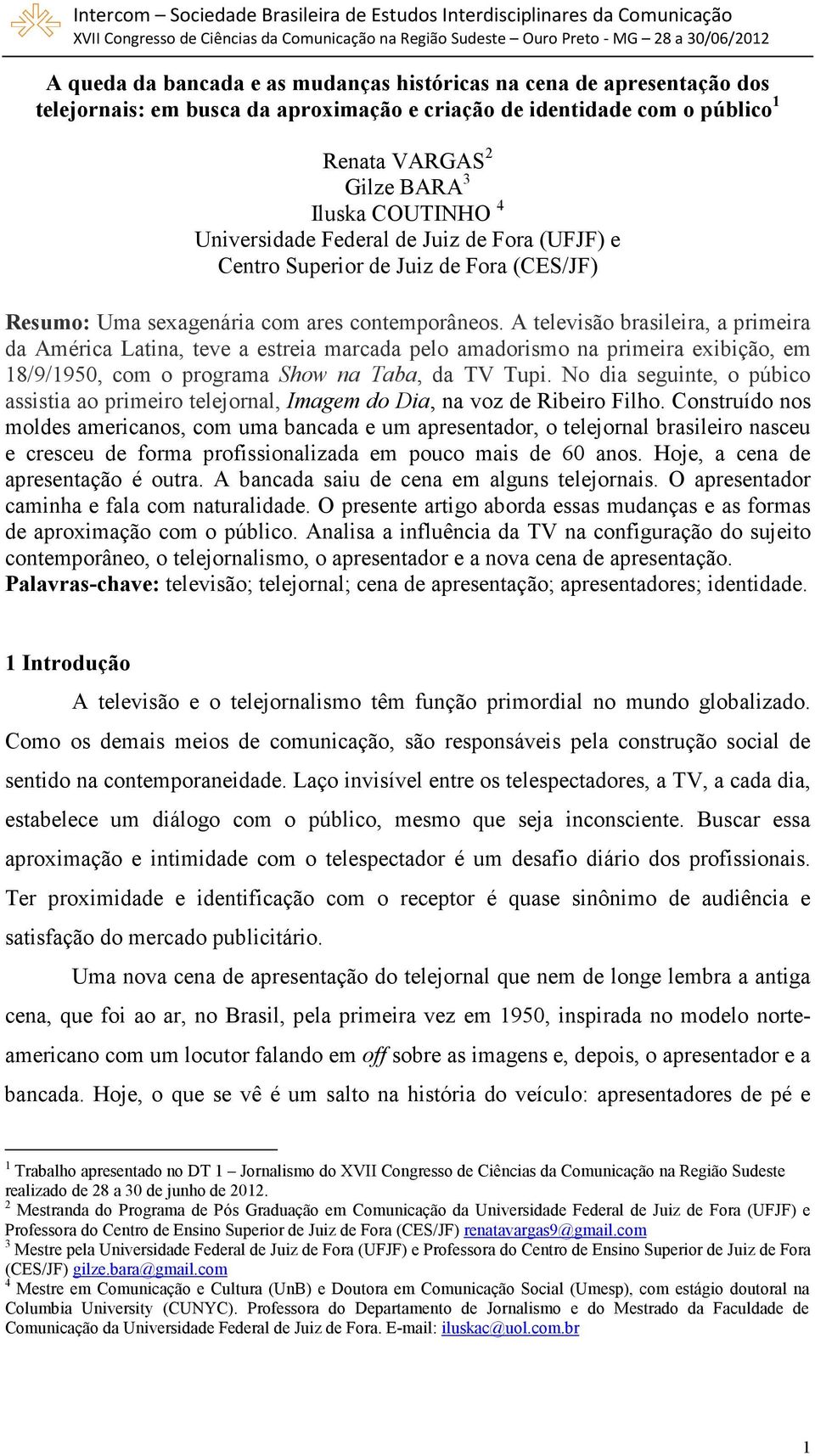 A televisão brasileira, a primeira da América Latina, teve a estreia marcada pelo amadorismo na primeira exibição, em 18/9/1950, com o programa Show na Taba, da TV Tupi.