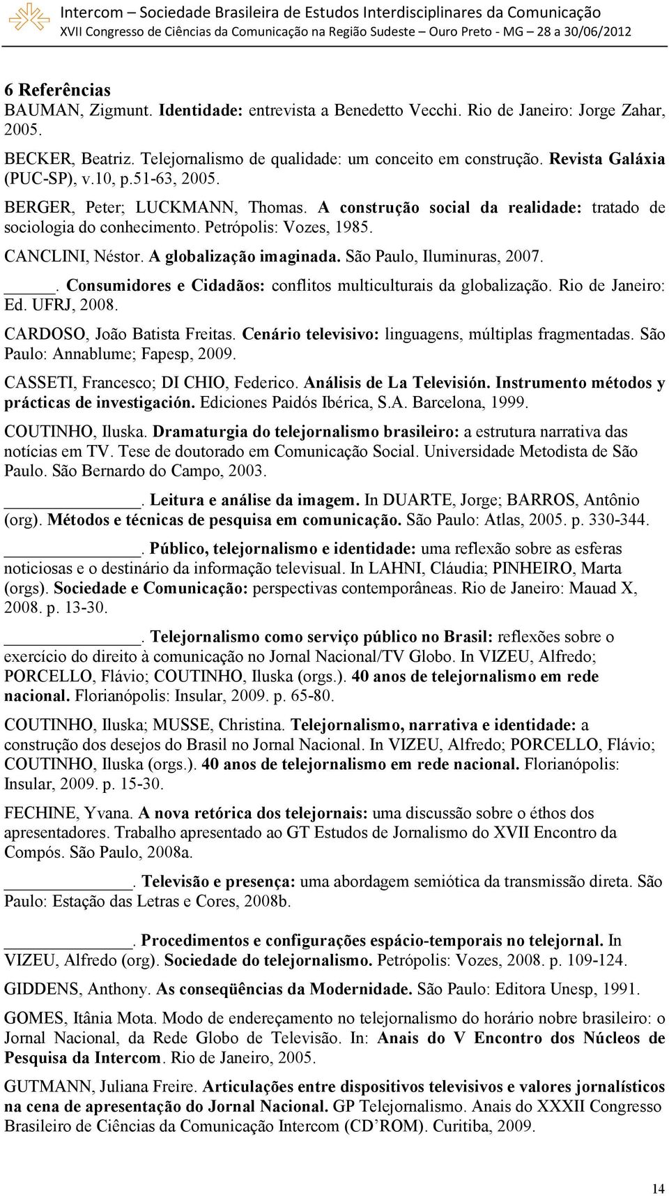 A globalização imaginada. São Paulo, Iluminuras, 2007.. Consumidores e Cidadãos: conflitos multiculturais da globalização. Rio de Janeiro: Ed. UFRJ, 2008. CARDOSO, João Batista Freitas.