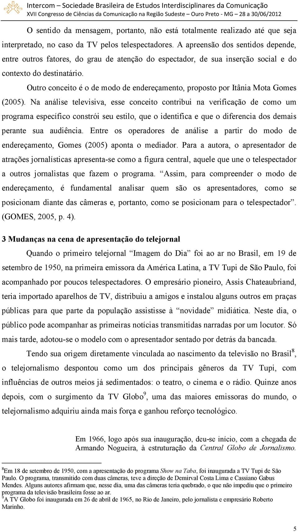 Outro conceito é o de modo de endereçamento, proposto por Itânia Mota Gomes (2005).