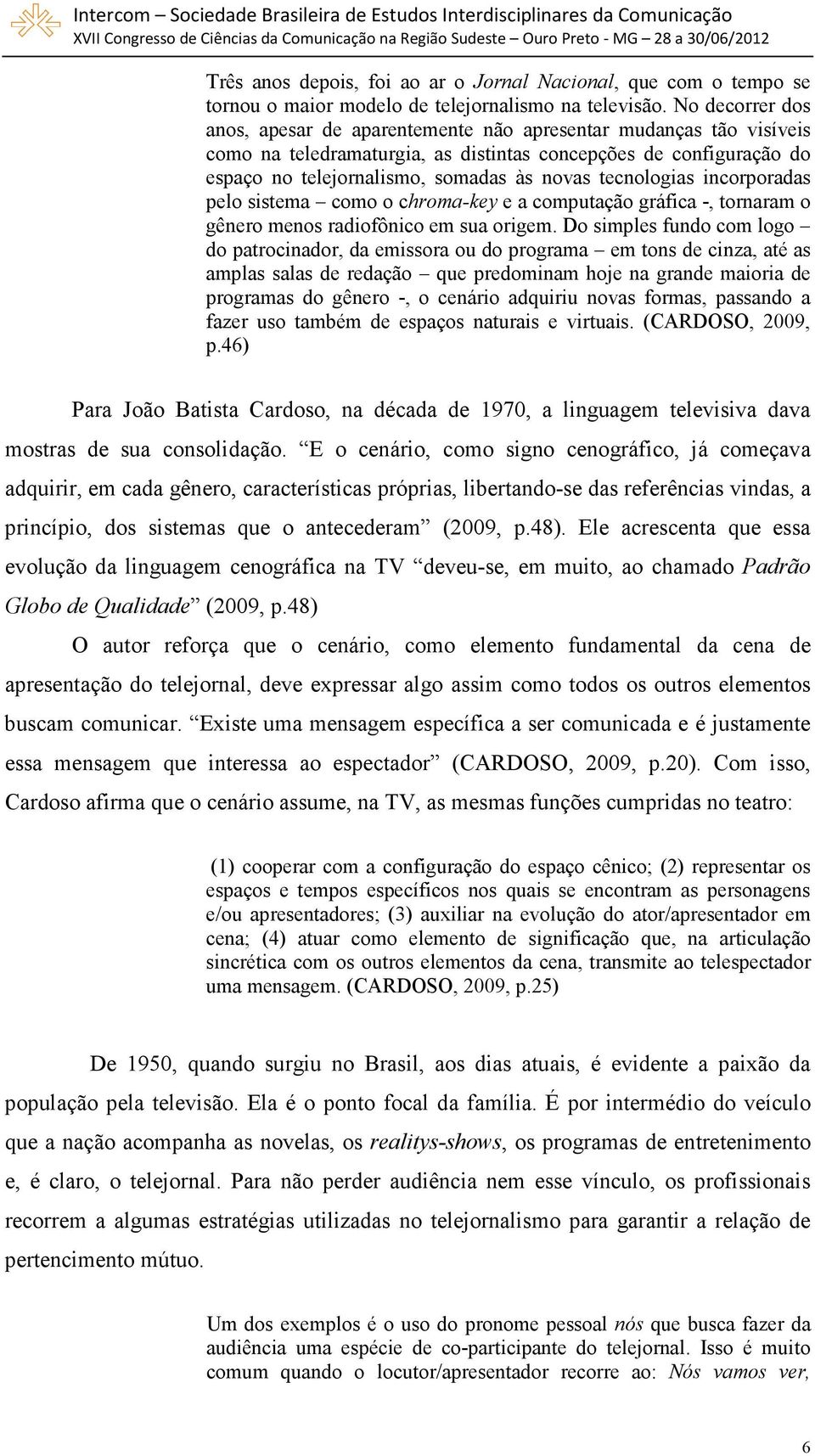 tecnologias incorporadas pelo sistema como o chroma-key e a computação gráfica -, tornaram o gênero menos radiofônico em sua origem.