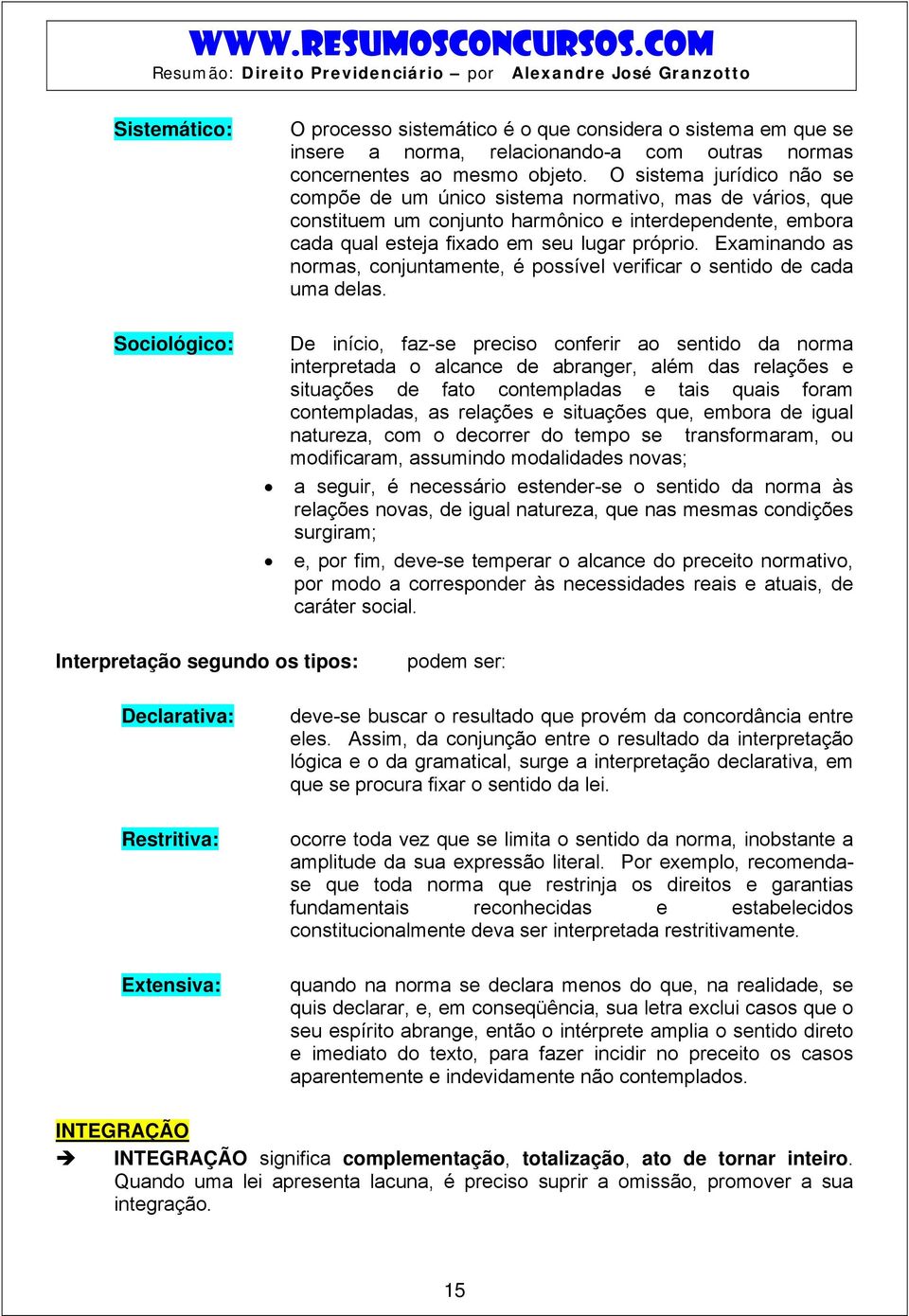 Examinando as normas, conjuntamente, é possível verificar o sentido de cada uma delas.