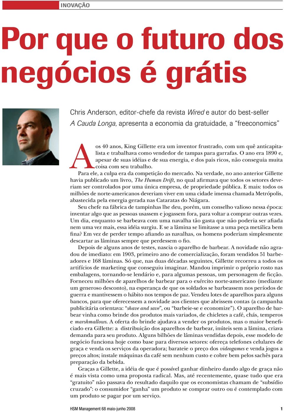 O ano era 1890 e, apesar de suas idéias e de sua energia, e dos pais ricos, não conseguia muita coisa com seu trabalho. Para ele, a culpa era da competição do mercado.