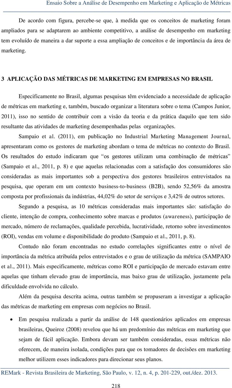 3 APLICAÇÃO DAS MÉTRICAS DE MARKETING EM EMPRESAS NO BRASIL Especificamente no Brasil, algumas pesquisas têm evidenciado a necessidade de aplicação de métricas em marketing e, também, buscado