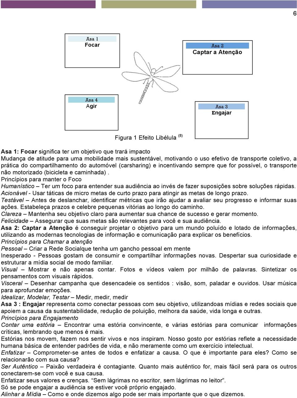 caminhada). Princípios para manter o Foco Humanístico Ter um foco para entender sua audiência ao invés de fazer suposições sobre soluções rápidas.