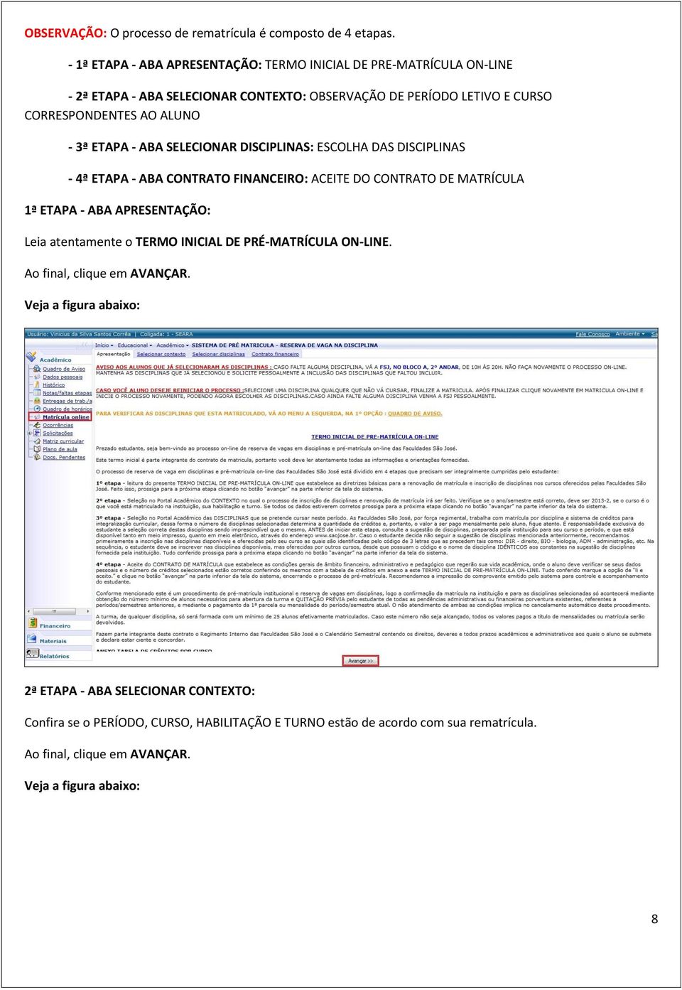 CORRESPONDENTES AO ALUNO - 3ª ETAPA - ABA SELECIONAR DISCIPLINAS: ESCOLHA DAS DISCIPLINAS - 4ª ETAPA - ABA CONTRATO FINANCEIRO: ACEITE DO CONTRATO DE
