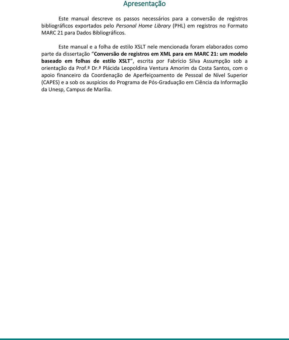 Este manual e a folha de estilo XSLT nele mencionada foram elaborados como parte da dissertação Conversão de registros em XML para em MARC 21: um modelo baseado em folhas de