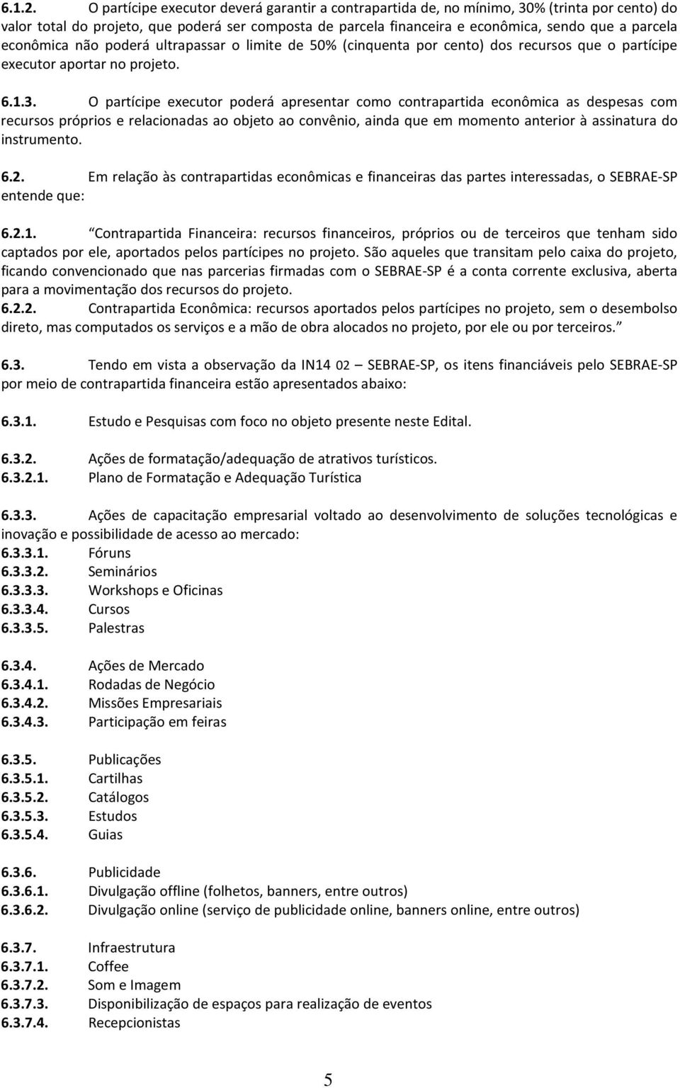 econômica não poderá ultrapassar o limite de 50% (cinquenta por cento) dos recursos que o partícipe executor aportar no projeto. 6.1.3.