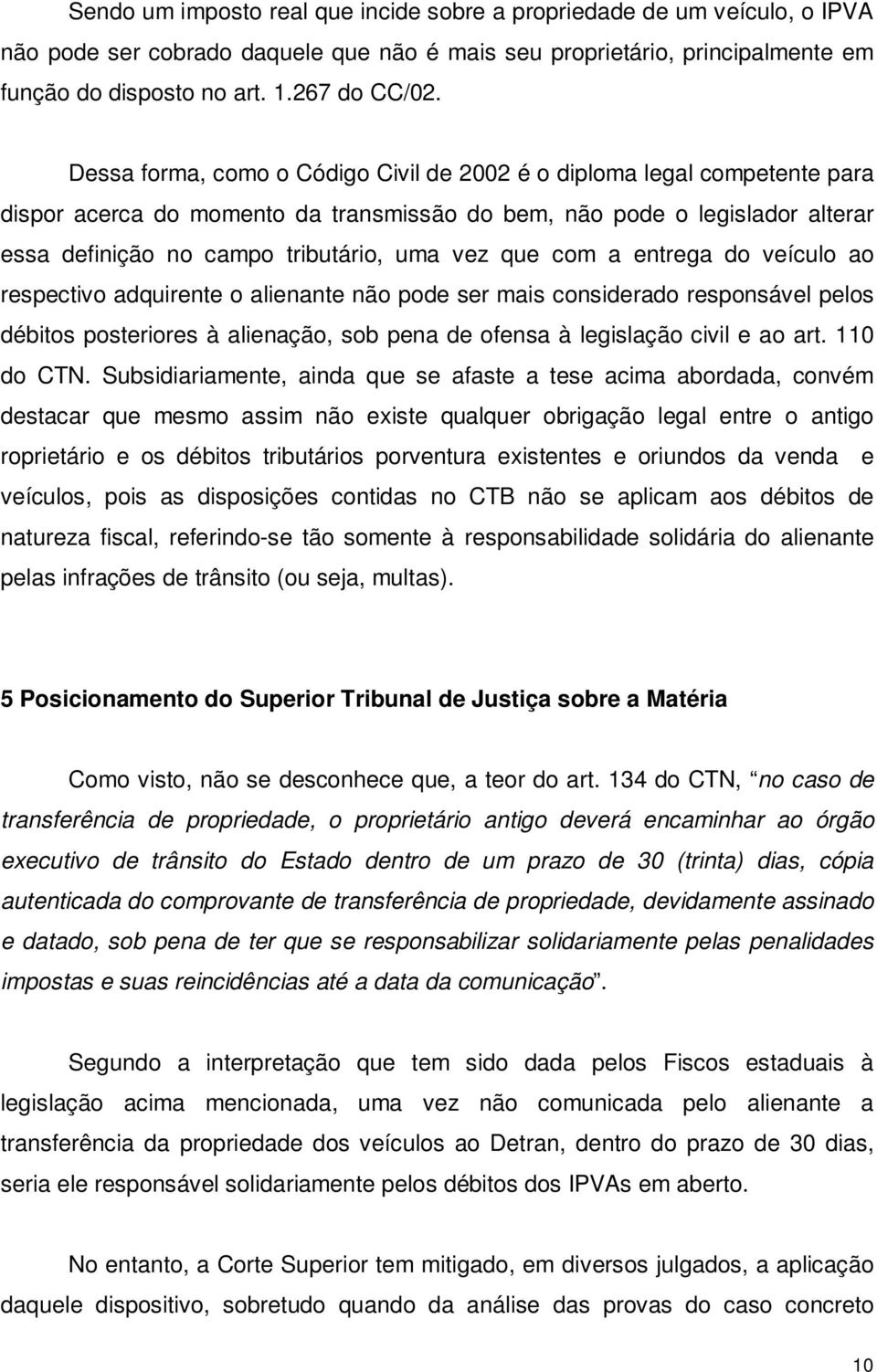 que com a entrega do veículo ao respectivo adquirente o alienante não pode ser mais considerado responsável pelos débitos posteriores à alienação, sob pena de ofensa à legislação civil e ao art.