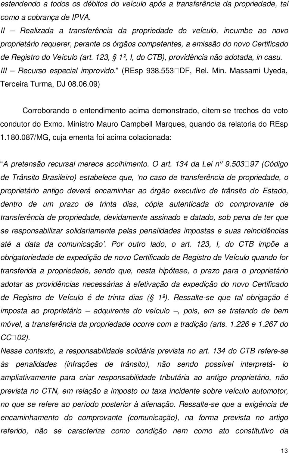 123, 1º, I, do CTB), providência não adotada, in casu. III Recurso especial improvido. (REsp 938.553 DF, Rel. Min. Massami Uyeda, Terceira Turma, DJ 08.06.