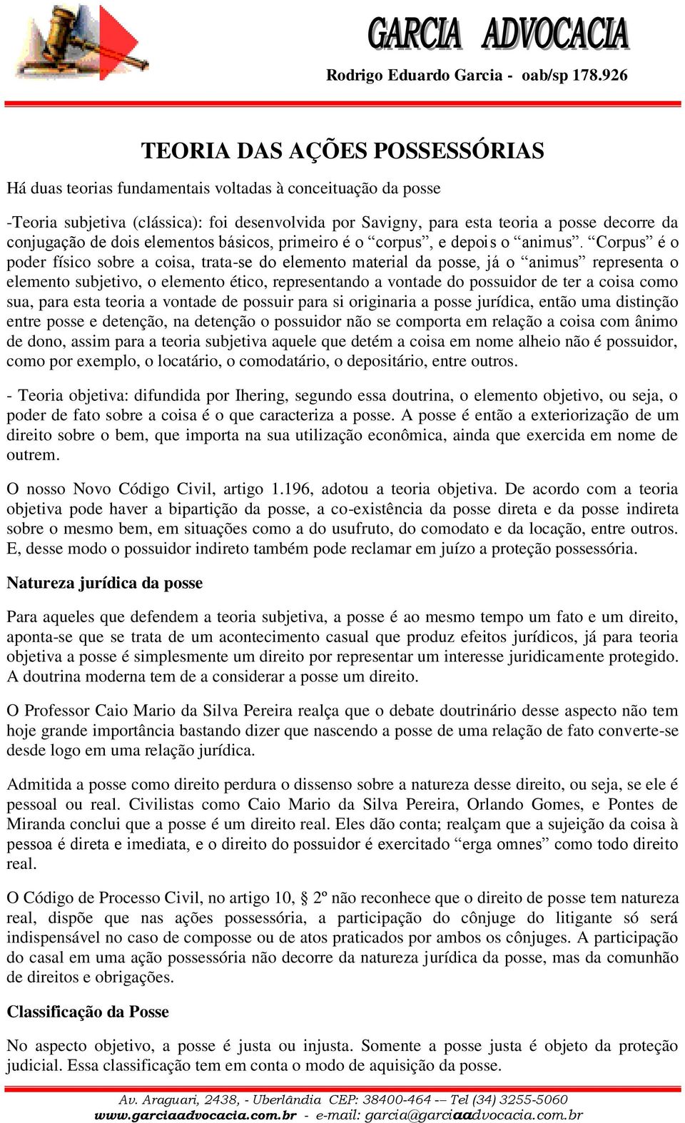 Corpus é o poder físico sobre a coisa, trata-se do elemento material da posse, já o animus representa o elemento subjetivo, o elemento ético, representando a vontade do possuidor de ter a coisa como