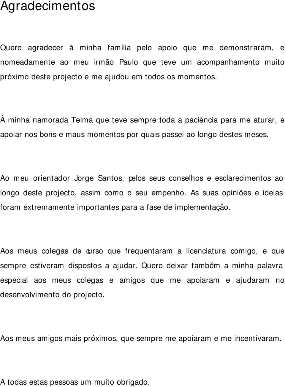 Ao meu orientador Jorge Santos, pelos seus conselhos e esclarecimentos ao longo deste projecto, assim como o seu empenho.