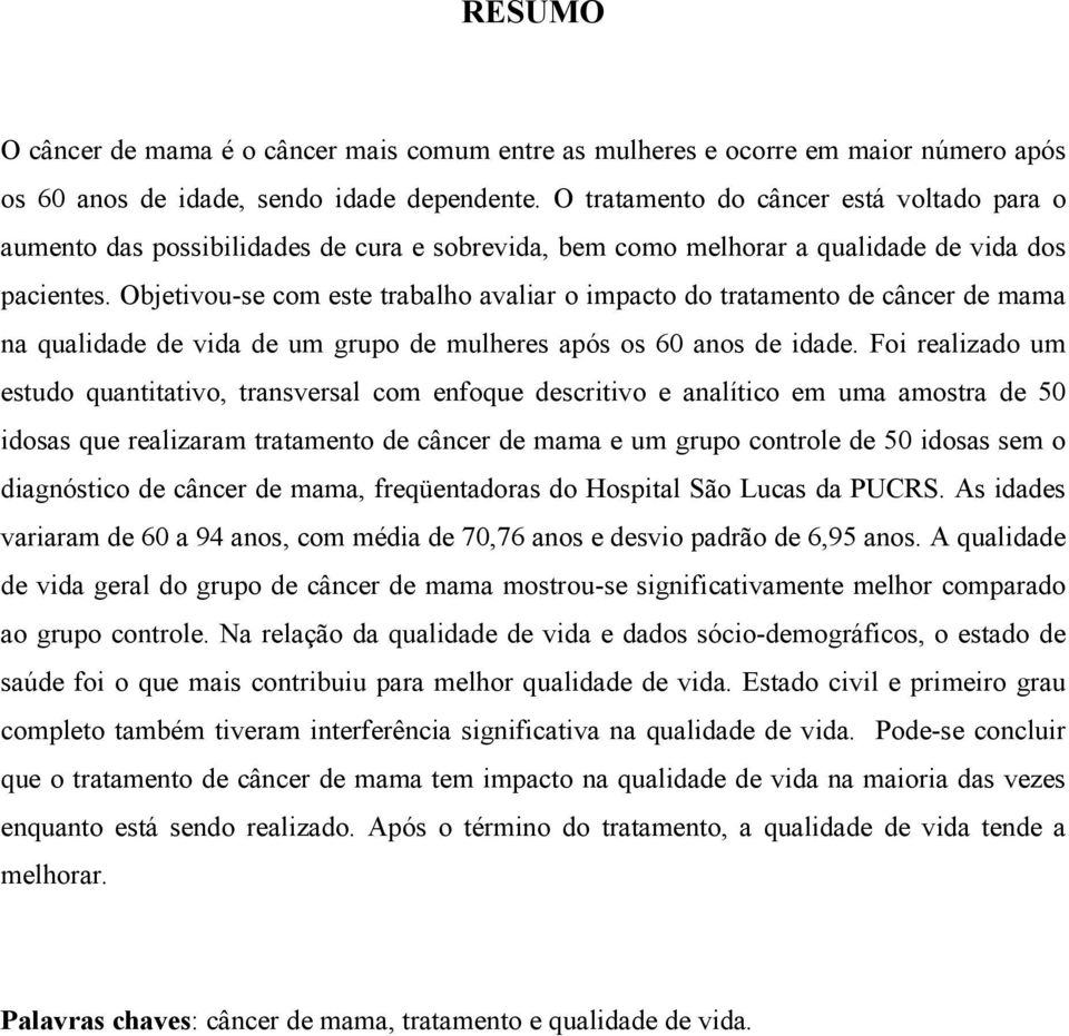 Objetivou-se com este trabalho avaliar o impacto do tratamento de câncer de mama na qualidade de vida de um grupo de mulheres após os 60 anos de idade.