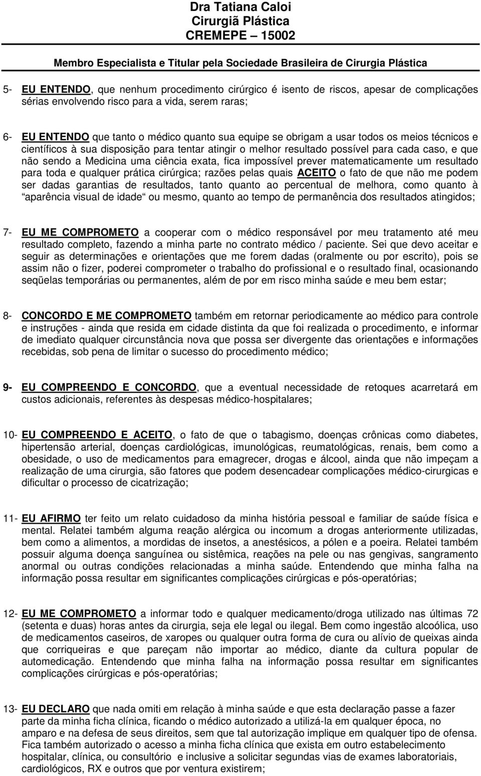 prever matematicamente um resultado para toda e qualquer prática cirúrgica; razões pelas quais ACEITO o fato de que não me podem ser dadas garantias de resultados, tanto quanto ao percentual de