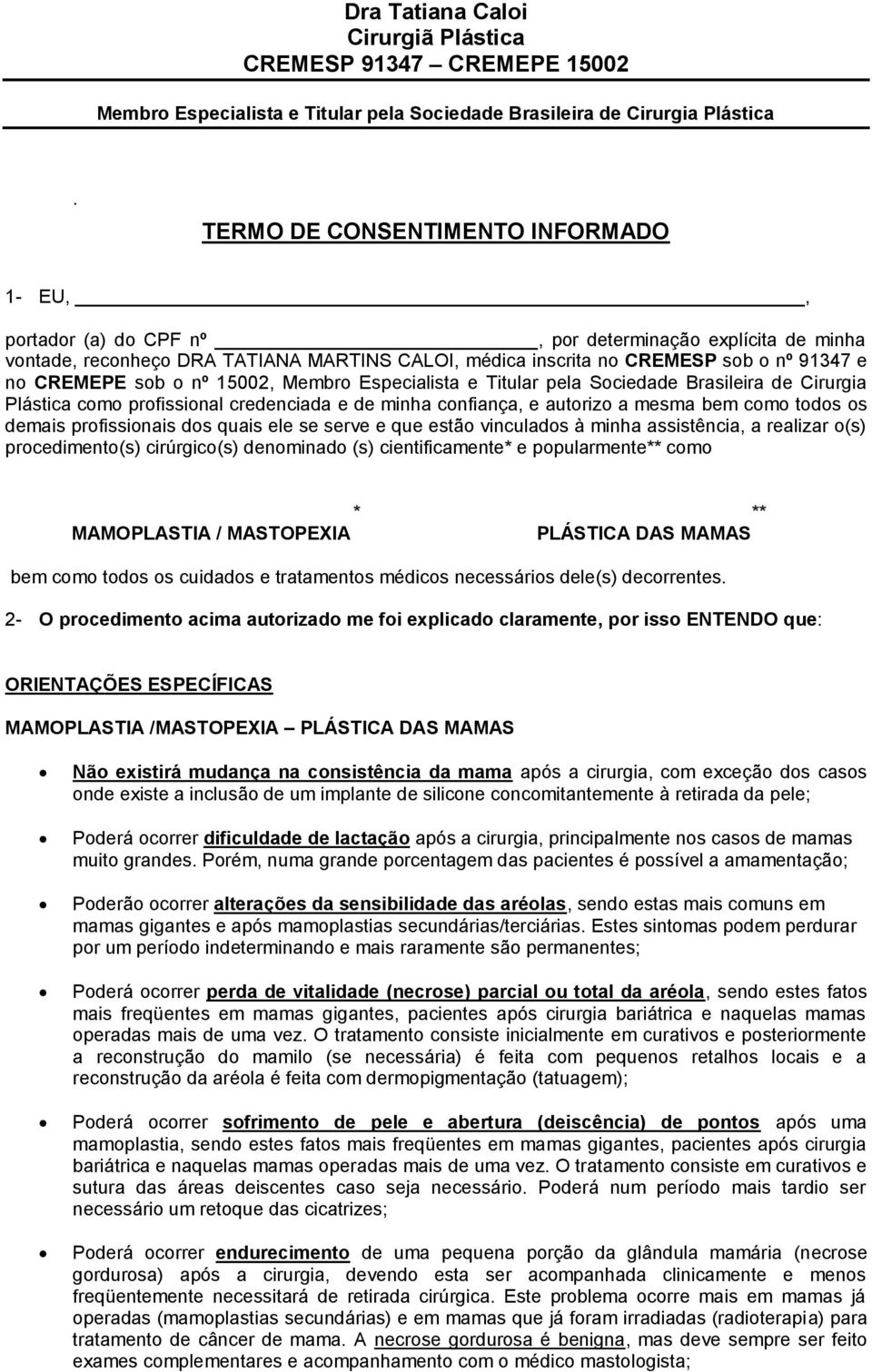 profissionais dos quais ele se serve e que estão vinculados à minha assistência, a realizar o(s) procedimento(s) cirúrgico(s) denominado (s) cientificamente* e popularmente** como * ** MAMOPLASTIA /