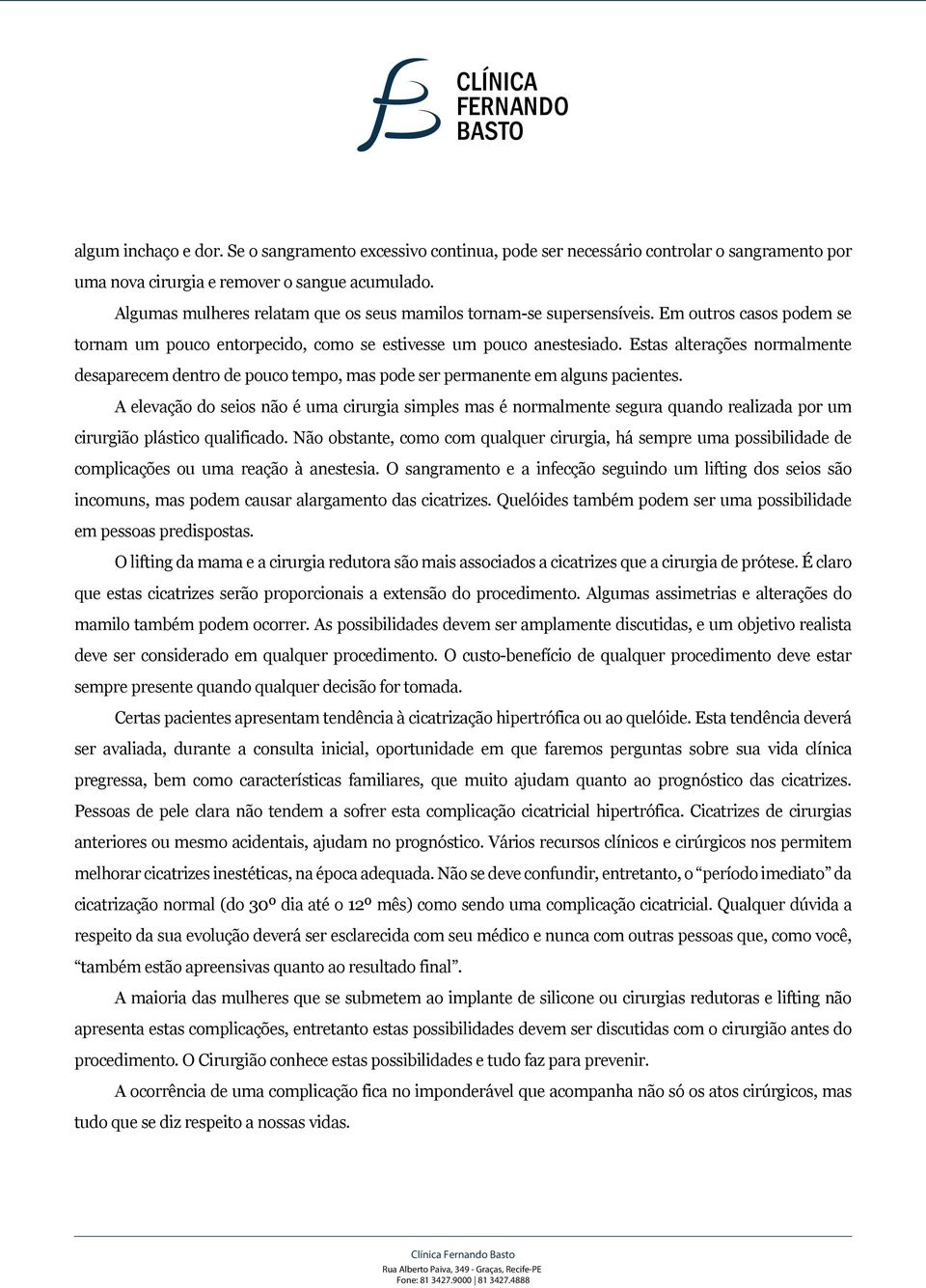 Estas alterações normalmente desaparecem dentro de pouco tempo, mas pode ser permanente em alguns pacientes.