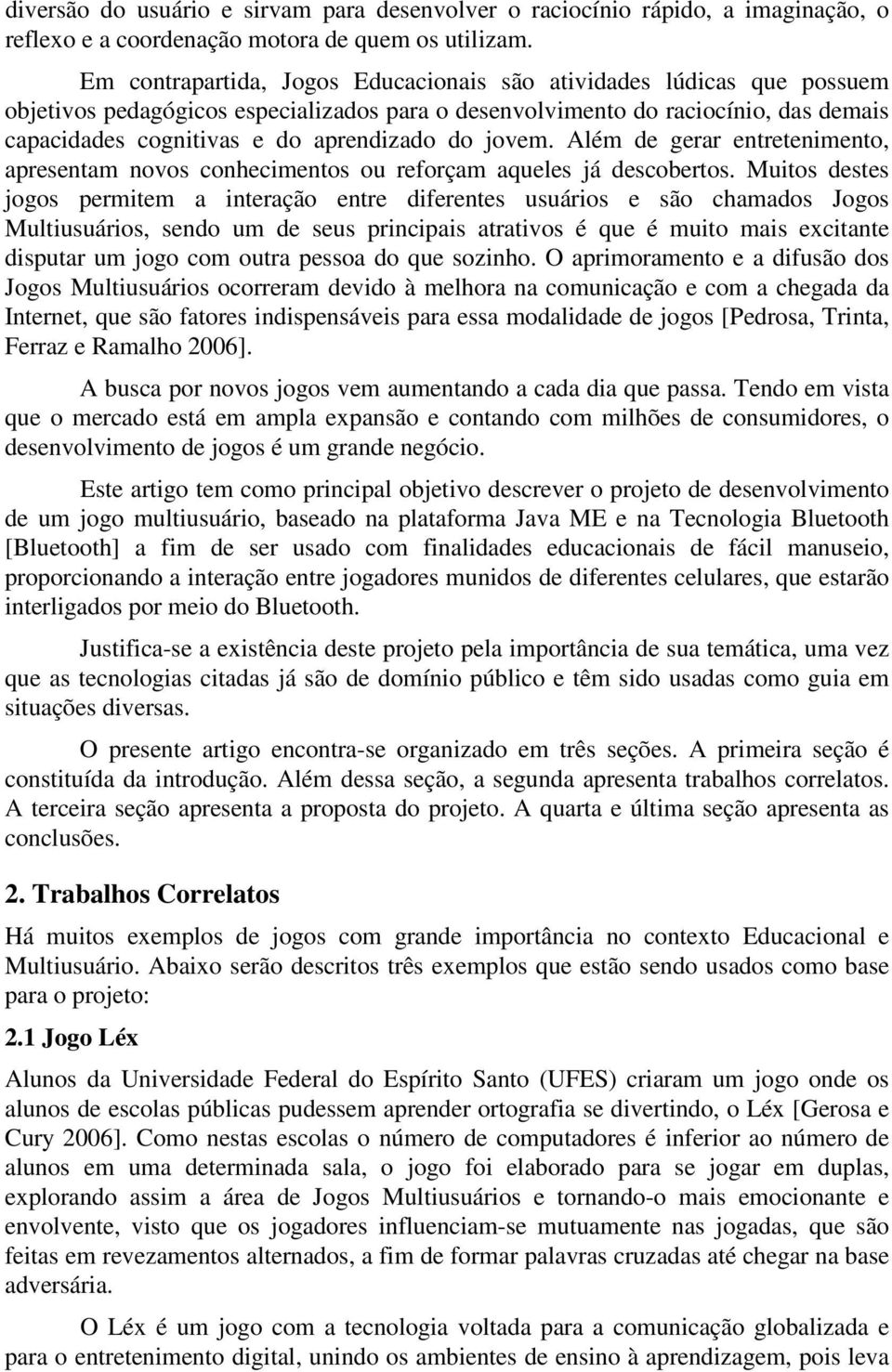 do jovem. Além de gerar entretenimento, apresentam novos conhecimentos ou reforçam aqueles já descobertos.