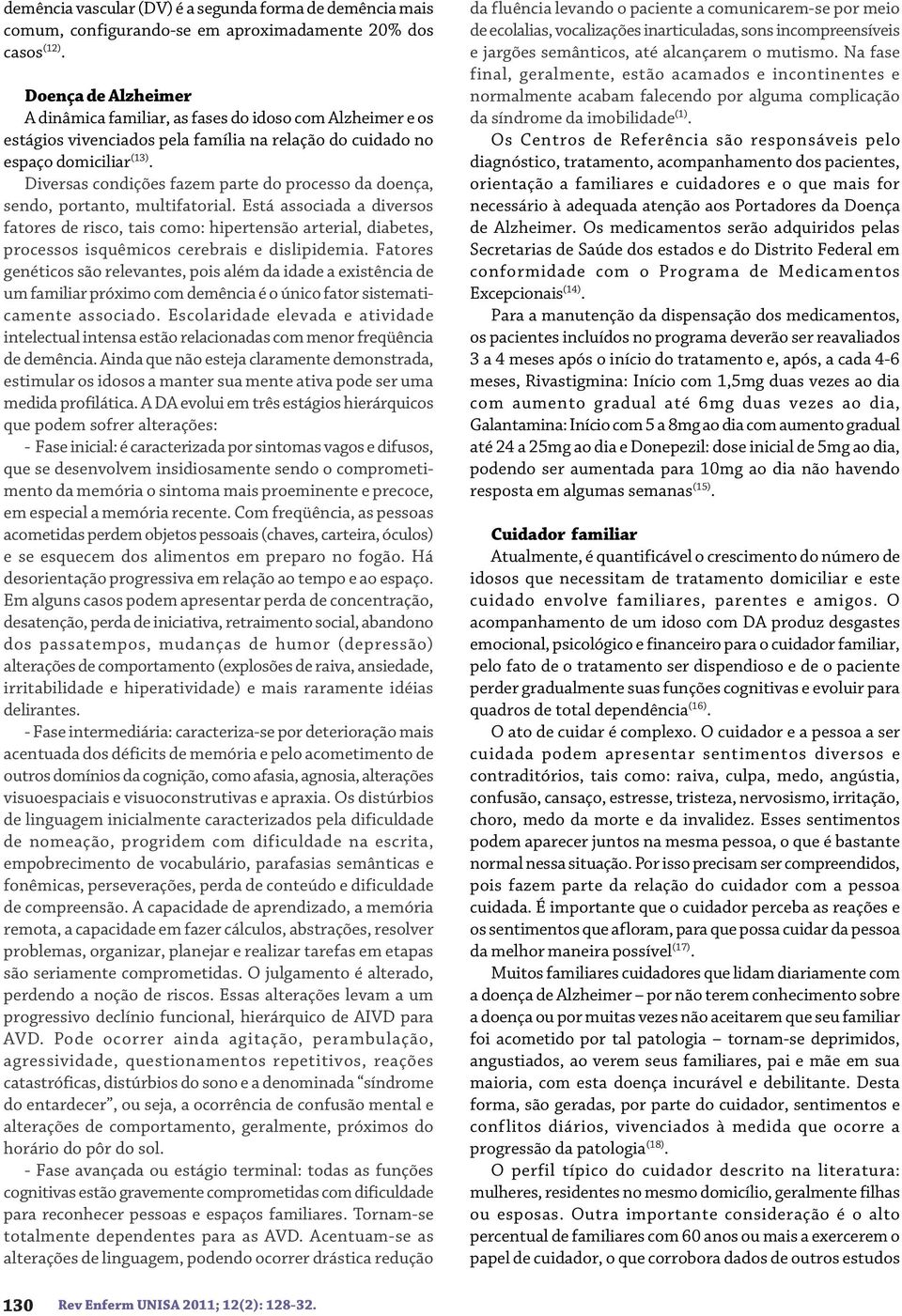 Diversas condições fazem parte do processo da doença, sendo, portanto, multifatorial.