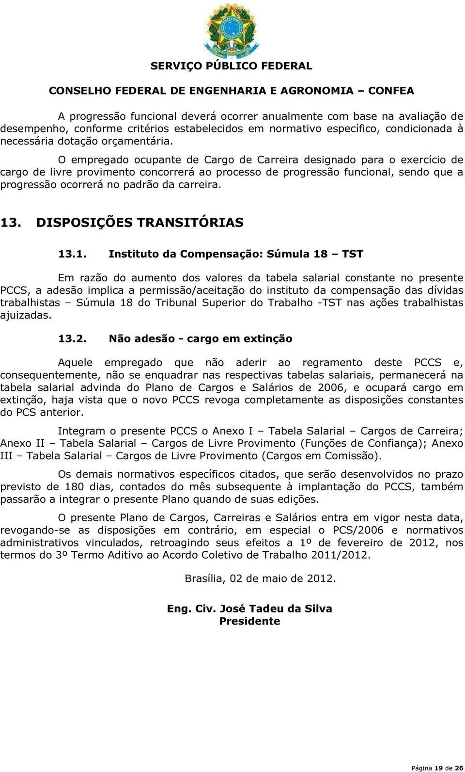 13. DISPOSIÇÕES TRANSITÓRIAS 13.1. Instituto da Compensação: Súmula 18 TST Em razão do aumento dos valores da tabela salarial constante no presente PCCS, a adesão implica a permissão/aceitação do