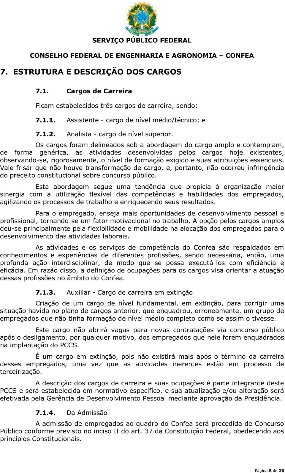 Os cargos foram delineados sob a abordagem do cargo amplo e contemplam, de forma genérica, as atividades desenvolvidas pelos cargos hoje existentes, observando-se, rigorosamente, o nível de formação