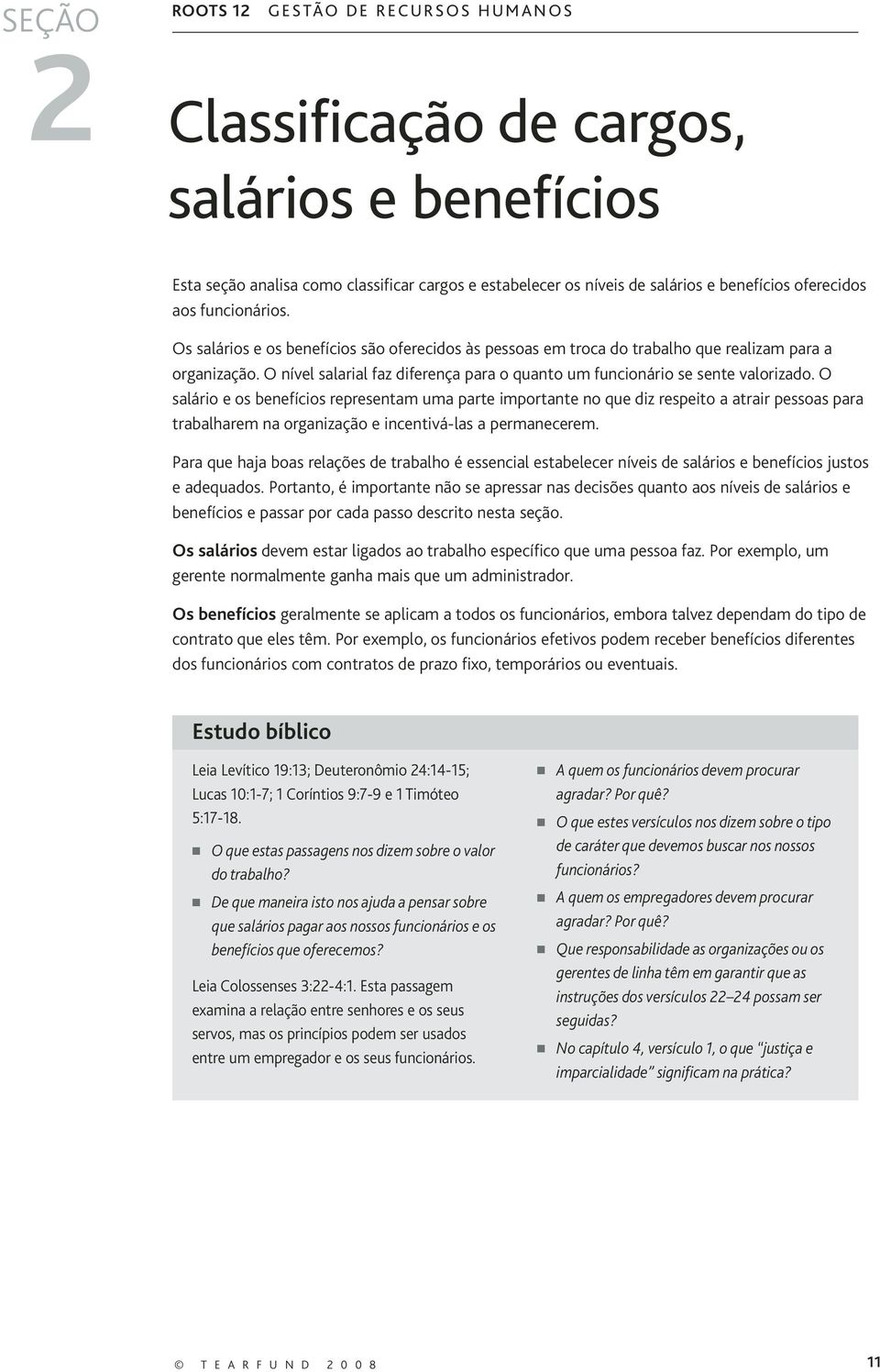 O salário e os benefícios representam uma parte importante no que diz respeito a atrair pessoas para trabalharem na organização e incentivá-las a permanecerem.