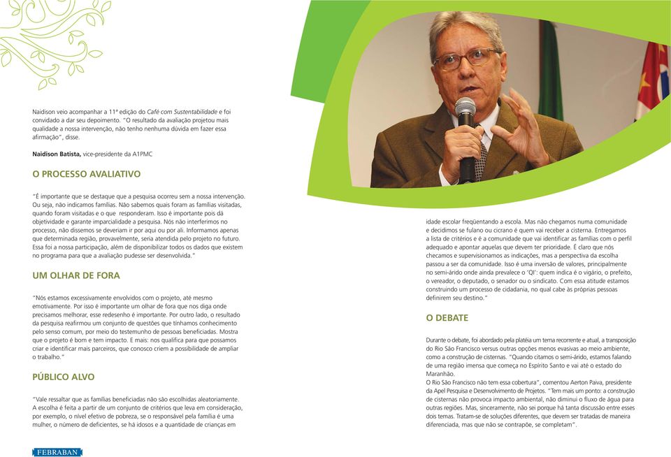 Naidison Batista, vice-presidente da A1PMC O PROCESSO AVALIATIVO É importante que se destaque que a pesquisa ocorreu sem a nossa intervenção. Ou seja, não indicamos famílias.