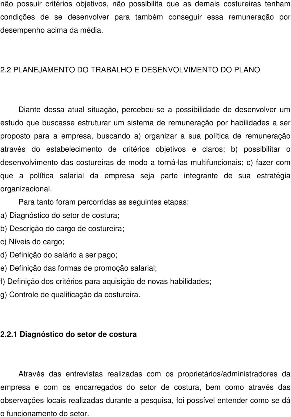 habilidades a ser proposto para a empresa, buscando a) organizar a sua política de remuneração através do estabelecimento de critérios objetivos e claros; b) possibilitar o desenvolvimento das