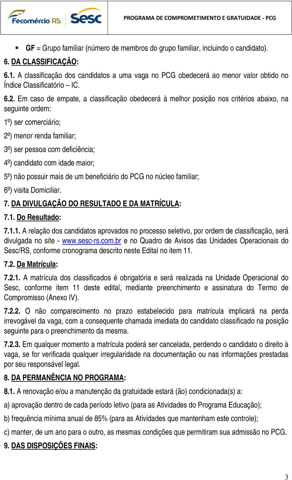 Em caso de empate, a classificação obedecerá à melhor posição nos critérios abaixo, na seguinte ordem: 1º) ser comerciário; 2º) menor renda familiar; 3º) ser pessoa com deficiência; 4º) candidato com