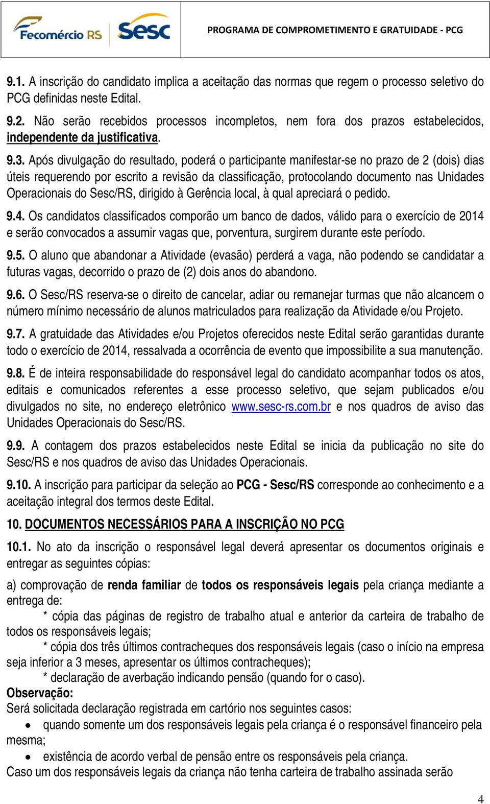 Após divulgação do resultado, poderá o participante manifestar-se no prazo de 2 (dois) dias úteis requerendo por escrito a revisão da classificação, protocolando documento nas Unidades Operacionais