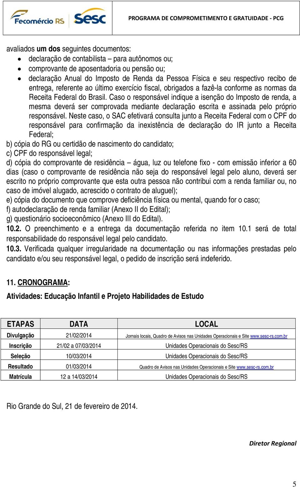 Caso o responsável indique a isenção do Imposto de renda, a mesma deverá ser comprovada mediante declaração escrita e assinada pelo próprio responsável.