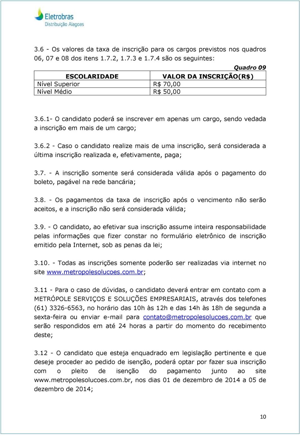 7. - A inscrição somente será considerada válida após o pagamento do boleto, pagável na rede bancária; 3.8.