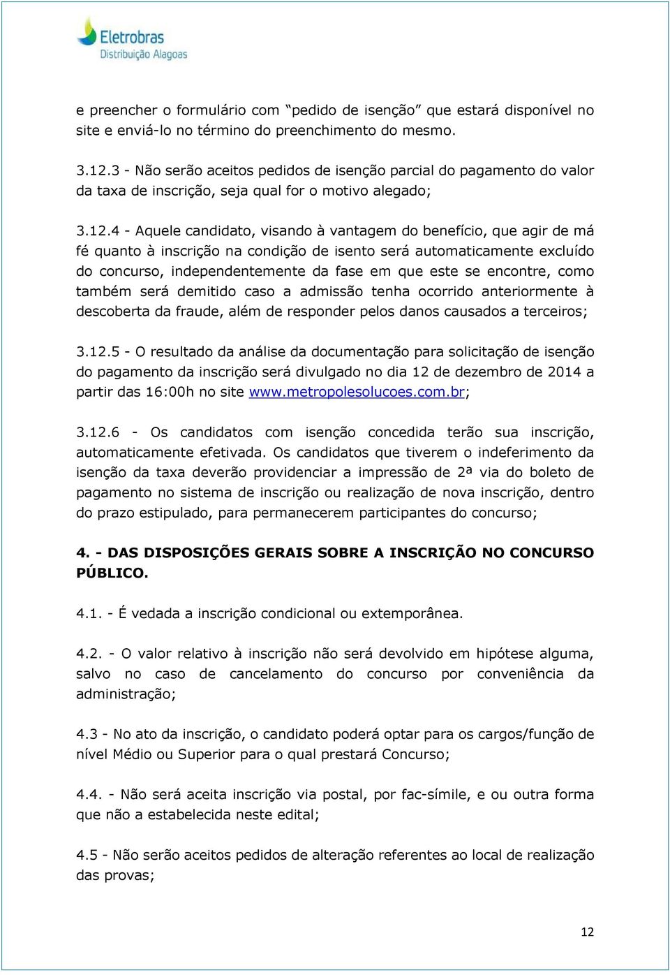 4 - Aquele candidato, visando à vantagem do benefício, que agir de má fé quanto à inscrição na condição de isento será automaticamente excluído do concurso, independentemente da fase em que este se