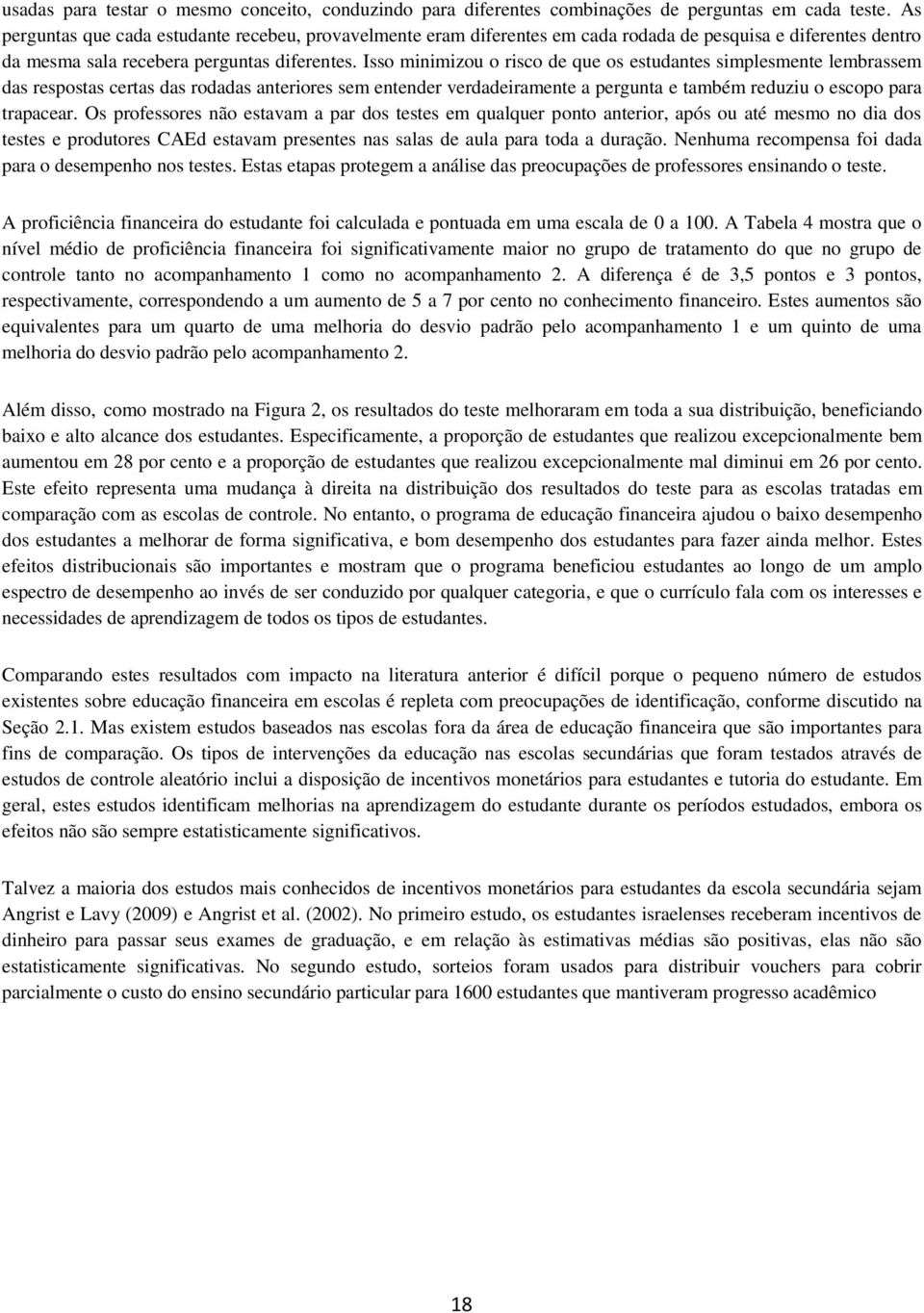 Isso minimizou o risco de que os estudantes simplesmente lembrassem das respostas certas das rodadas anteriores sem entender verdadeiramente a pergunta e também reduziu o escopo para trapacear.