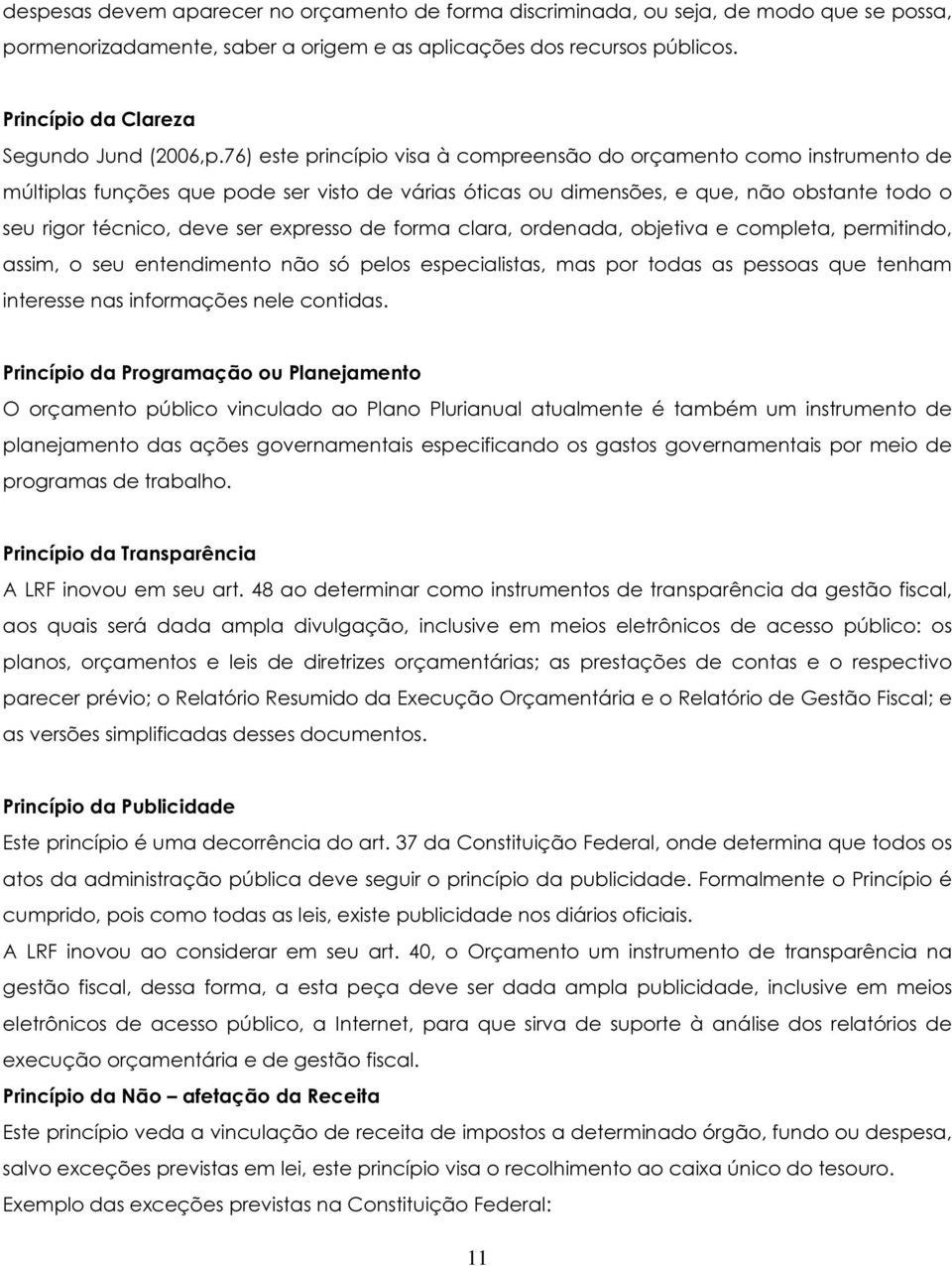 76) este princípio visa à compreensão do orçamento como instrumento de múltiplas funções que pode ser visto de várias óticas ou dimensões, e que, não obstante todo o seu rigor técnico, deve ser