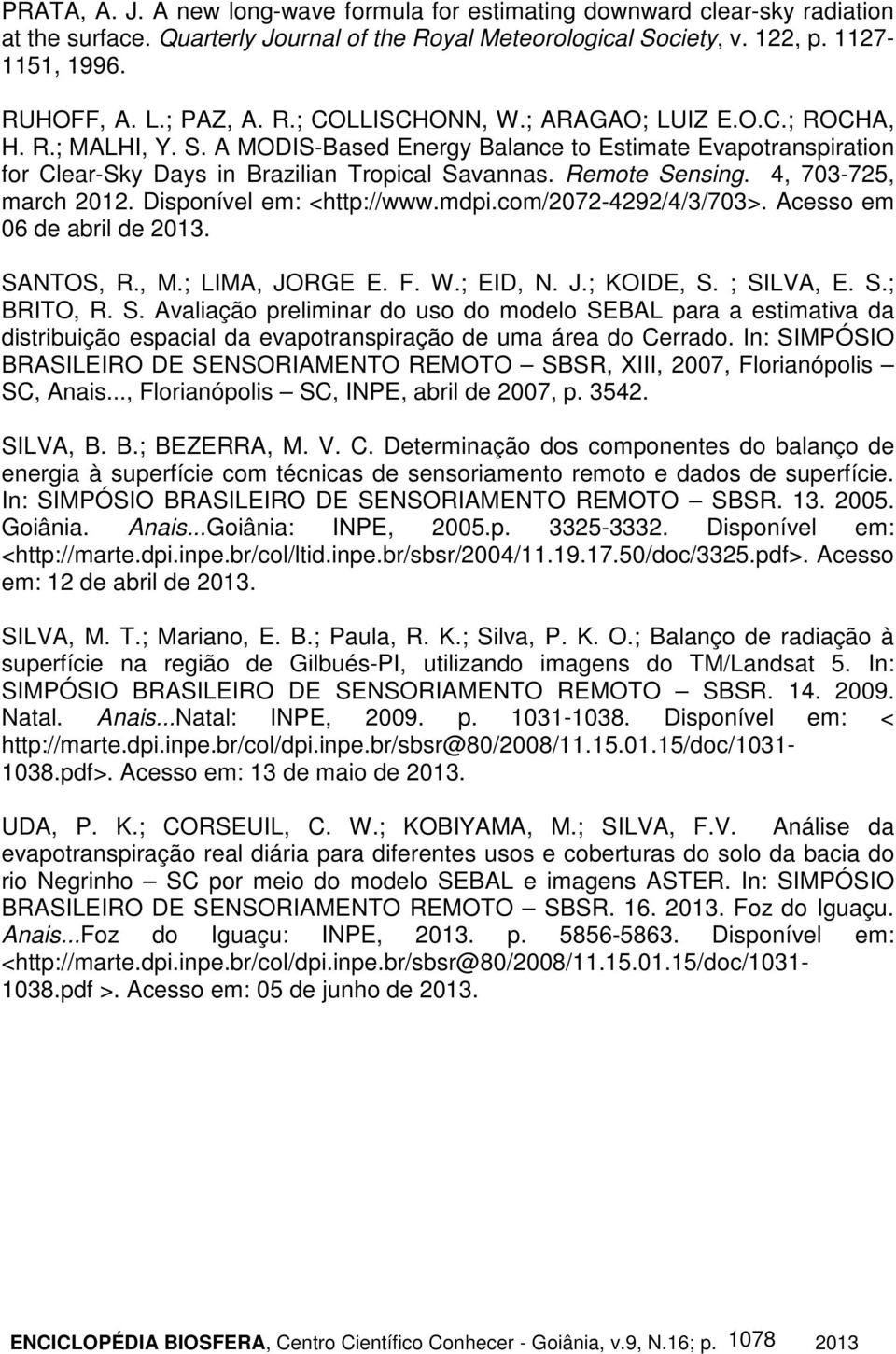 Remote Sensing. 4, 703-725, march 2012. Disponível em: <http://www.mdpi.com/2072-4292/4/3/703>. Acesso em 06 de abril de 2013. SANTOS, R., M.; LIMA, JORGE E. F. W.; EID, N. J.; KOIDE, S. ; SILVA, E.