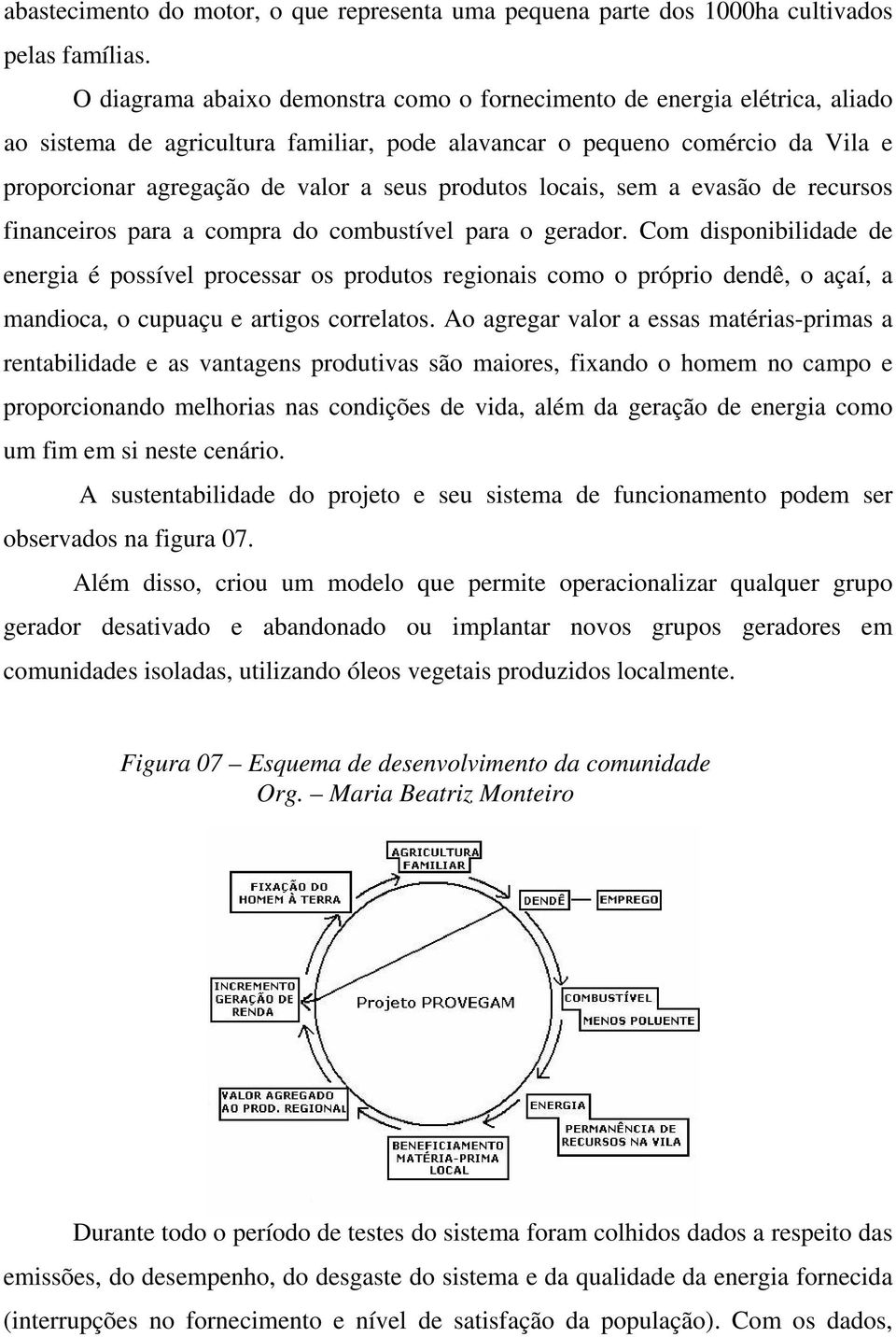 produtos locais, sem a evasão de recursos financeiros para a compra do combustível para o gerador.