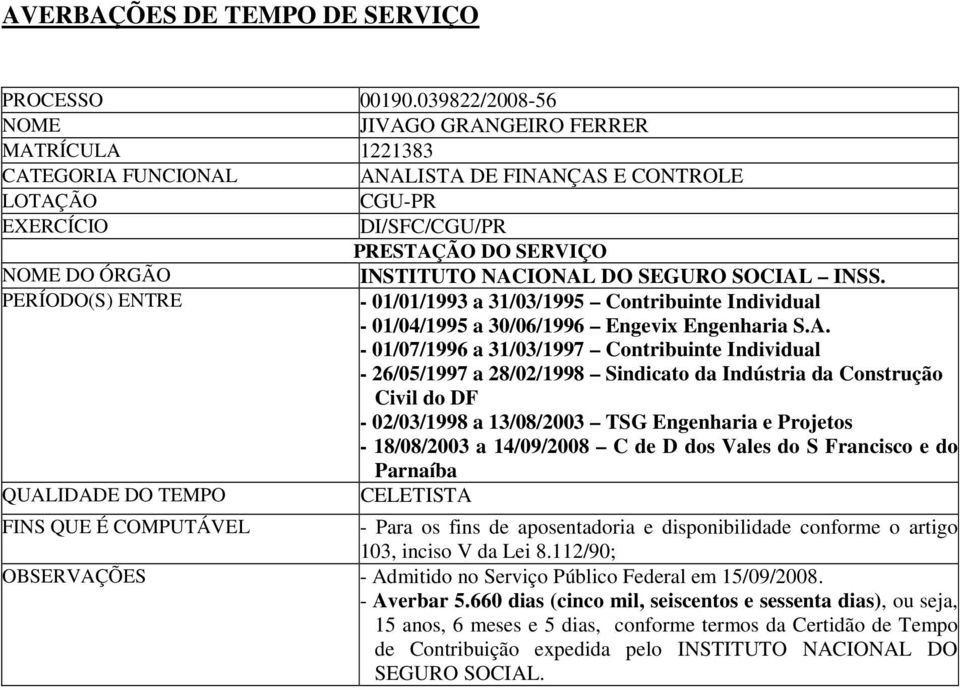 NACIONAL DO SEGURO SOCIAL INSS. PERÍODO(S) ENTRE - 01/01/1993 a 31/03/1995 Contribuinte Individual - 01/04/1995 a 30/06/1996 Engevix Engenharia S.A. - 01/07/1996 a 31/03/1997 Contribuinte Individual