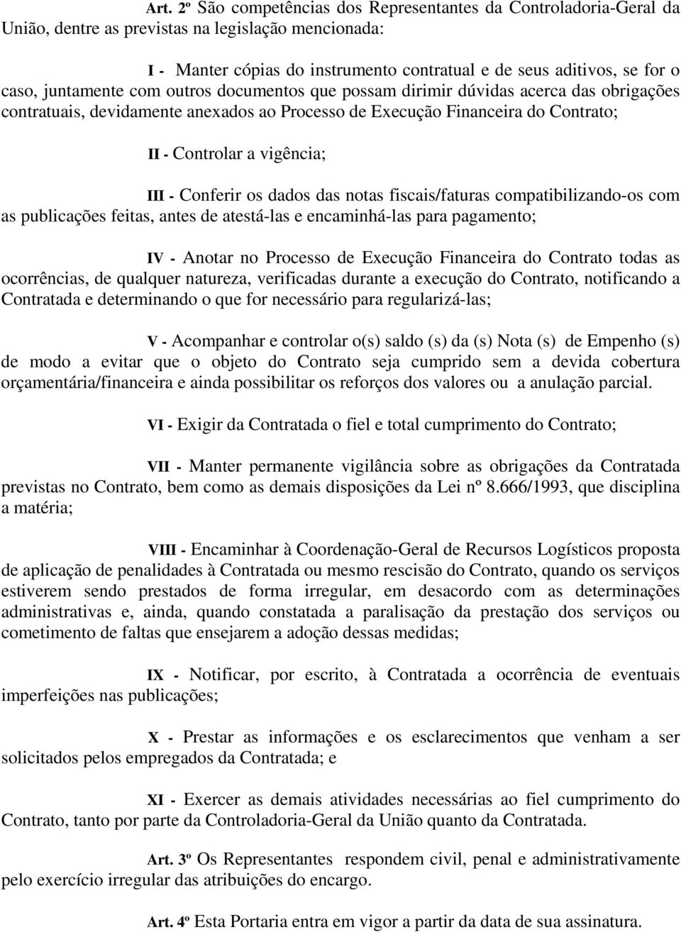 III - Conferir os dados das notas fiscais/faturas compatibilizando-os com as publicações feitas, antes de atestá-las e encaminhá-las para pagamento; IV - Anotar no Processo de Execução Financeira do