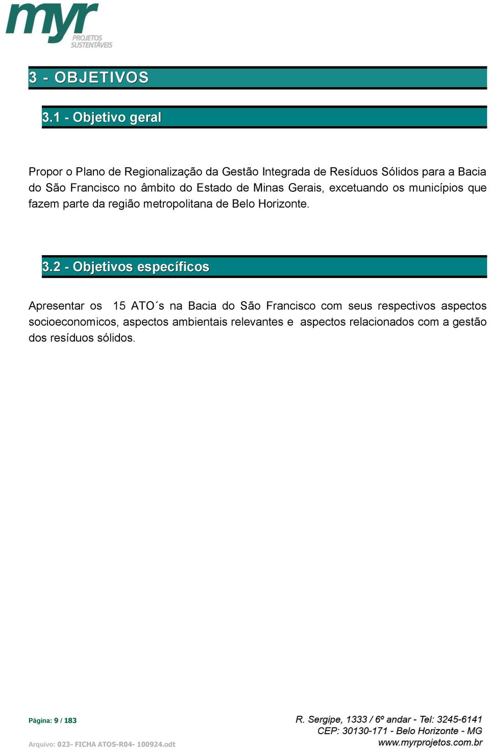 no âmbito do Estado de Minas Gerais, excetuando os municípios que fazem parte da região metropolitana de Belo Horizonte.