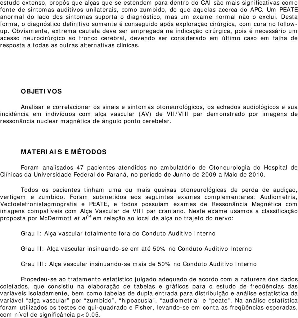 Desta forma, o diagnóstico definitivo somente é conseguido após exploração cirúrgica, com cura no followup.