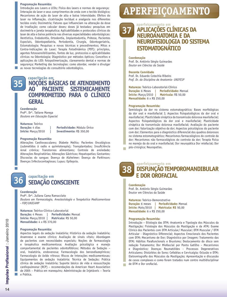 doses; doses já testadas; pesquisas em dosimetria e janela terapêutica; Aplicabilidades e protocolos clínicos do laser de alta e baixa potência nas diversas especialidades odontológicas: Dentística,