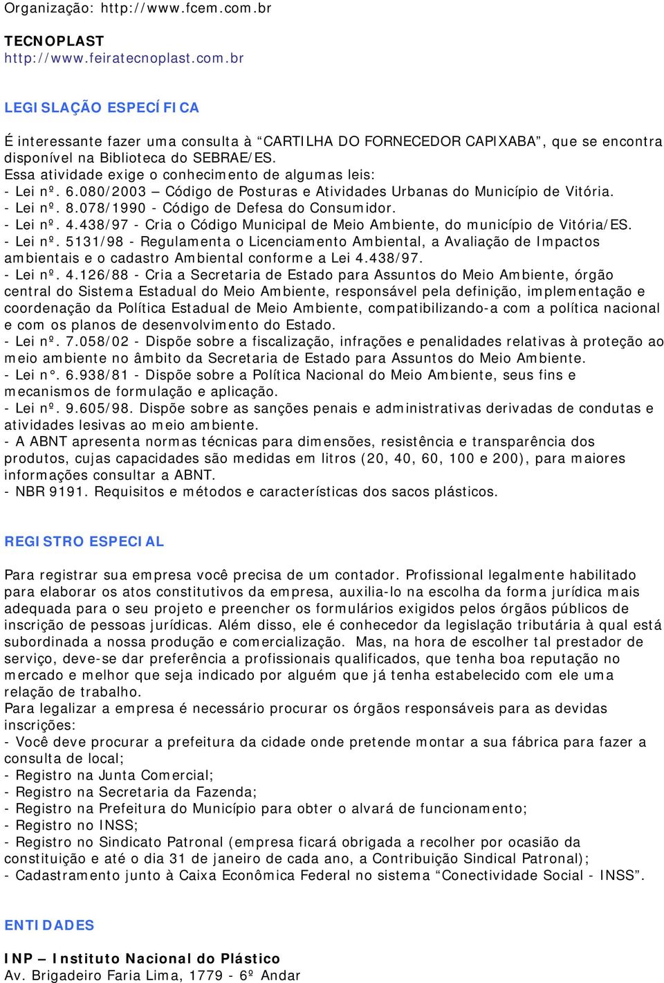 - Lei nº. 4.438/97 - Cria o Código Municipal de Meio Ambiente, do município de Vitória/ES. - Lei nº.