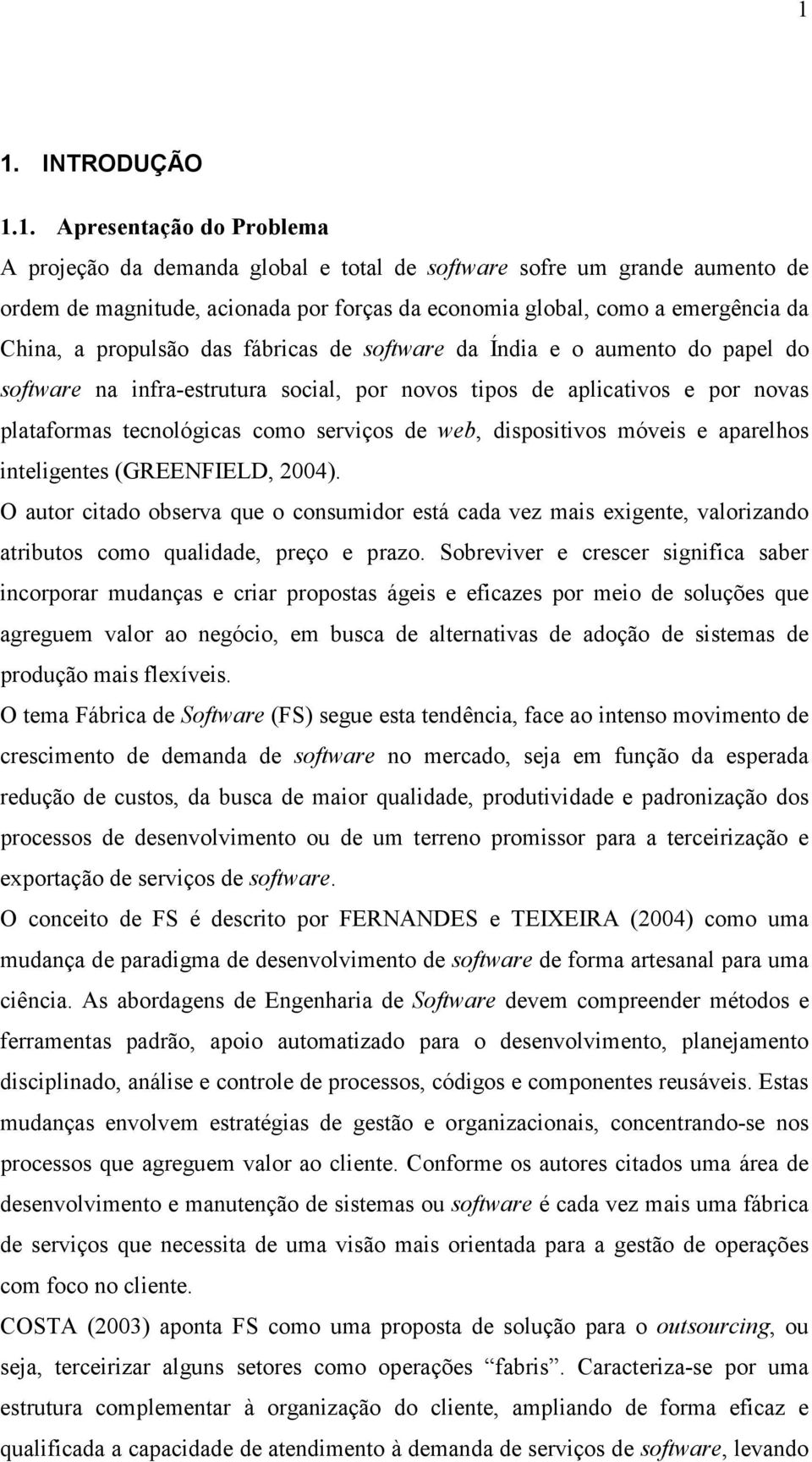 de web, dispositivos móveis e aparelhos inteligentes (GREENFIELD, 2004). O autor citado observa que o consumidor está cada vez mais exigente, valorizando atributos como qualidade, preço e prazo.