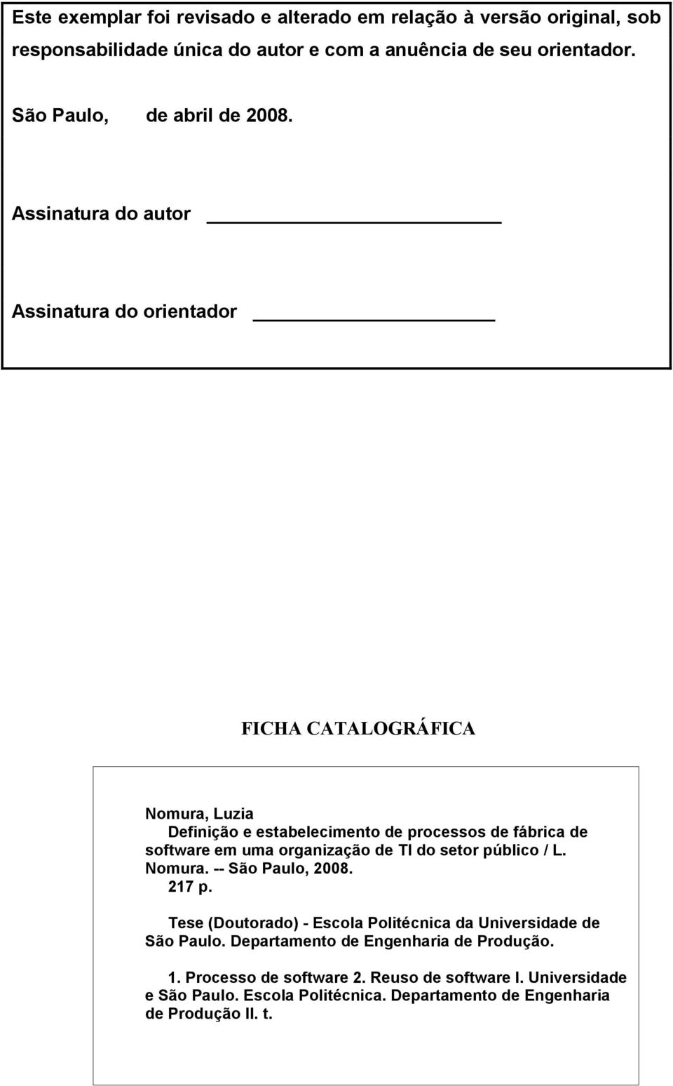 Assinatura do autor Assinatura do orientador FICHA CATALOGRÁFICA Nomura, Luzia Definição e estabelecimento de processos de fábrica de software em uma