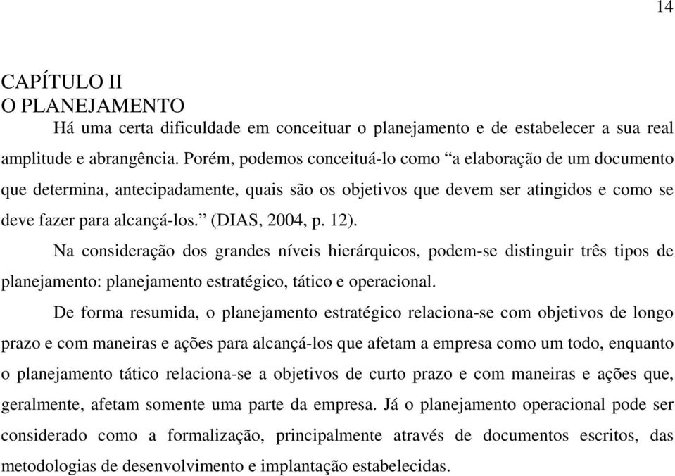 Na consideração dos grandes níveis hierárquicos, podem-se distinguir três tipos de planejamento: planejamento estratégico, tático e operacional.