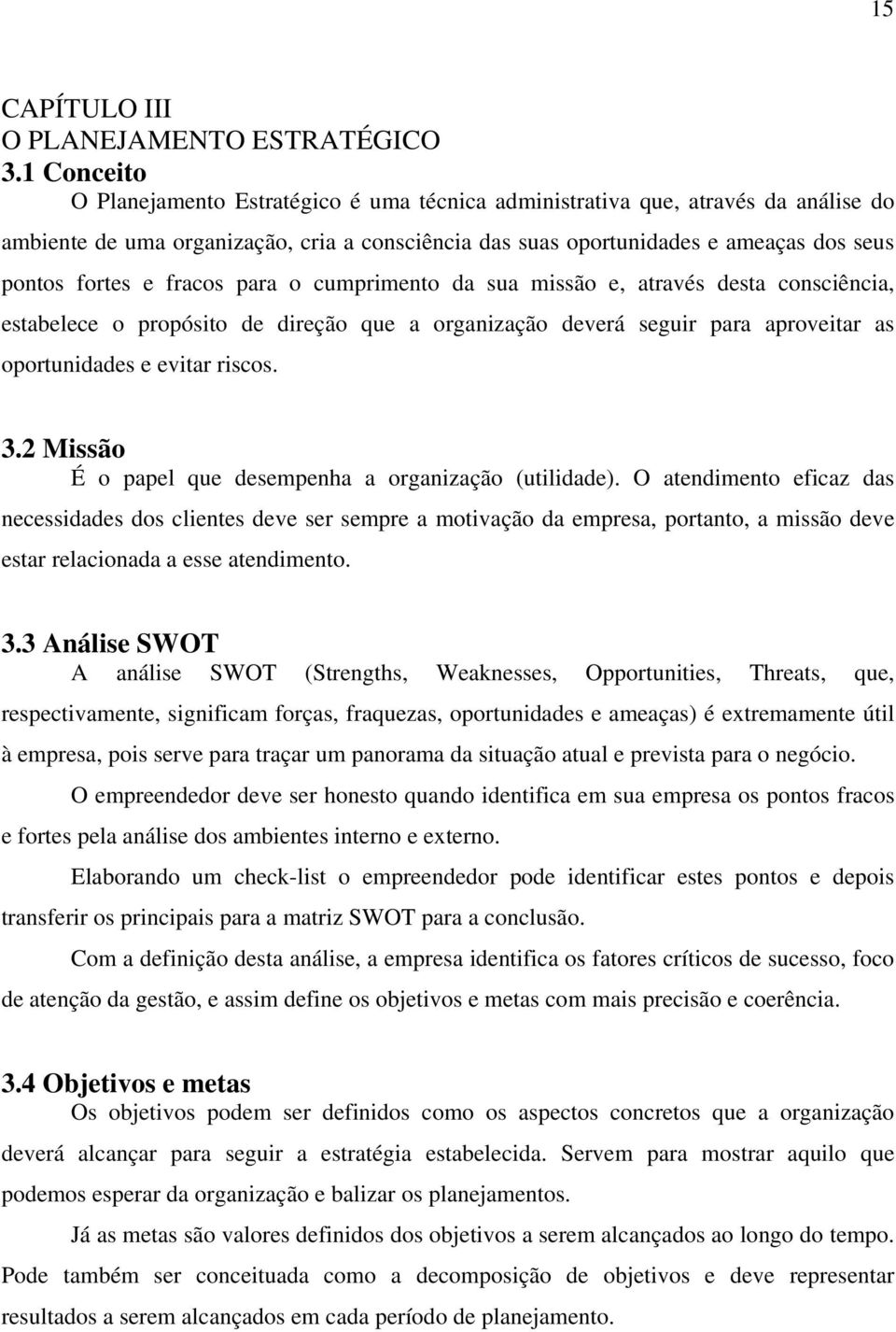 fracos para o cumprimento da sua missão e, através desta consciência, estabelece o propósito de direção que a organização deverá seguir para aproveitar as oportunidades e evitar riscos. 3.