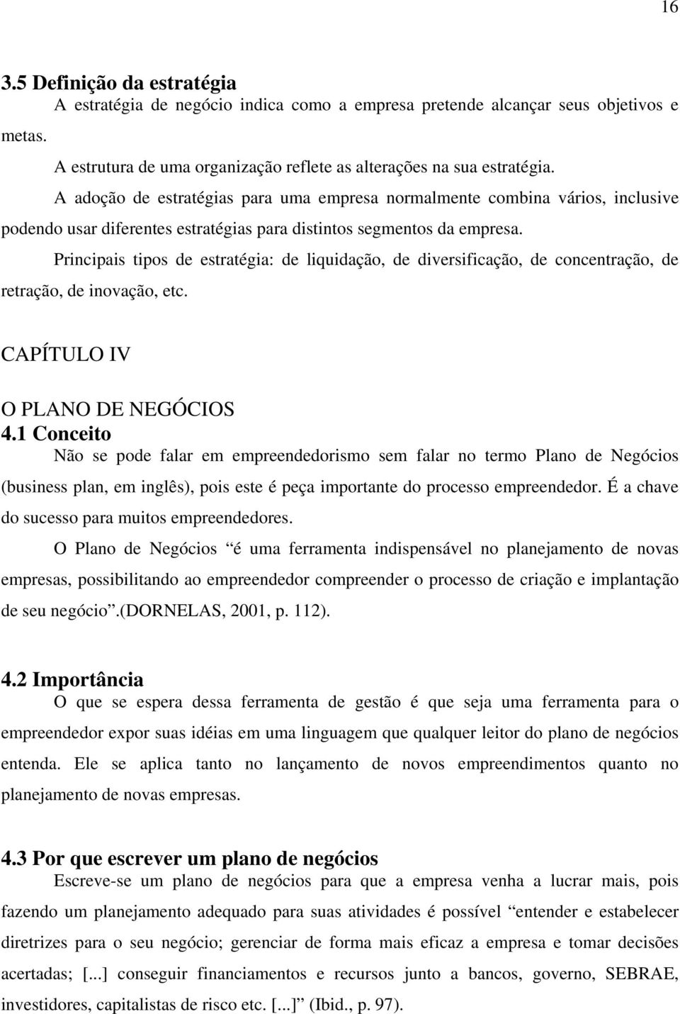 Principais tipos de estratégia: de liquidação, de diversificação, de concentração, de retração, de inovação, etc. CAPÍTULO IV O PLANO DE NEGÓCIOS 4.