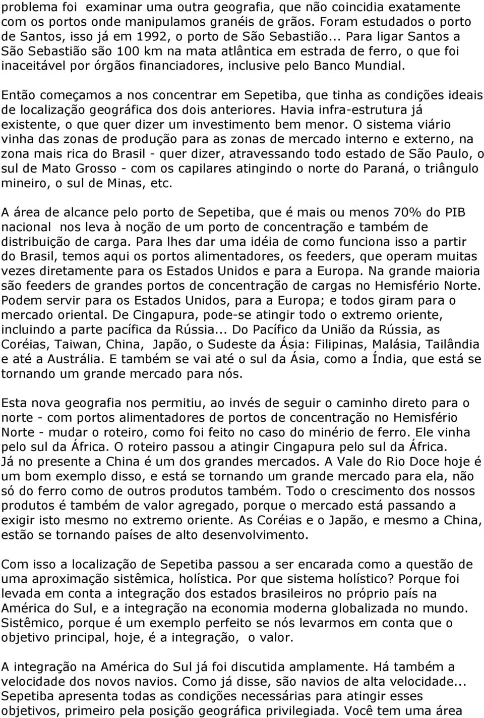 Então começamos a nos concentrar em Sepetiba, que tinha as condições ideais de localização geográfica dos dois anteriores.