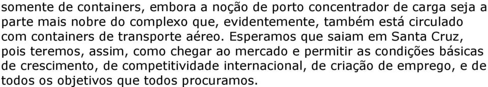 Esperamos que saiam em Santa Cruz, pois teremos, assim, como chegar ao mercado e permitir as condições