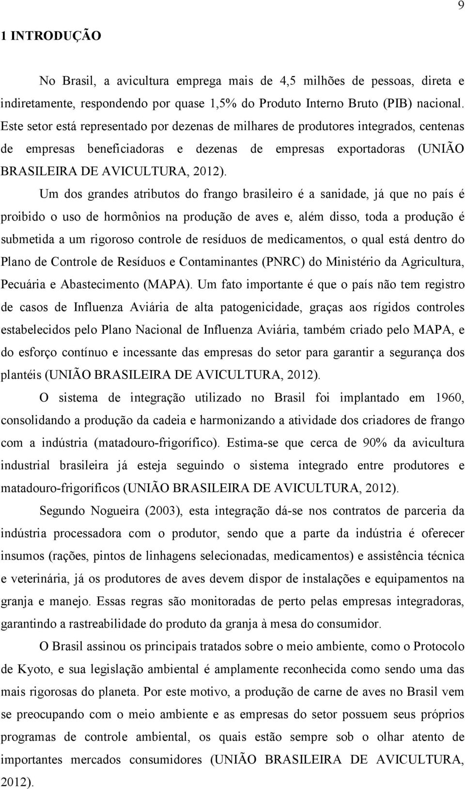 Um dos grandes atributos do frango brasileiro é a sanidade, já que no país é proibido o uso de hormônios na produção de aves e, além disso, toda a produção é submetida a um rigoroso controle de