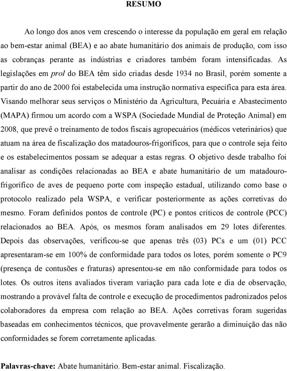 As legislações em prol do BEA têm sido criadas desde 1934 no Brasil, porém somente a partir do ano de 2000 foi estabelecida uma instrução normativa específica para esta área.